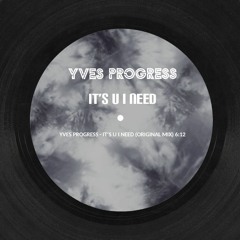 Yves Progress - It's U I Need (Original Mix)