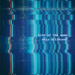 kind of the same only different