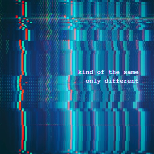 kind of the same only different