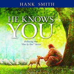 Get KINDLE 💞 He Knows You: Following Our "One by One" Savior by  Hank Smith PDF EBOO