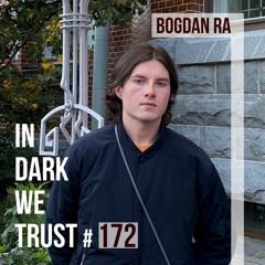 Bogdan Ra - IN DARK WE TRUST #172