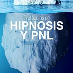 [Access] EBOOK EPUB KINDLE PDF Protocolos de Hipnosis y PNL: Más de 40 ejercicios prácticos para t