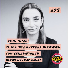 # 75 Evin Incir: Vi ska inte upprepa misstagen som generationer innan oss har gjort