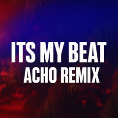 Its My Beat - {ACHO REMIX}