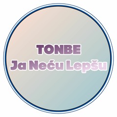 Tonbe - Ja Neću Lepšu