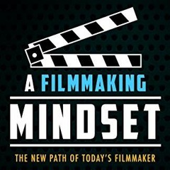 ACCESS EPUB 🧡 A Filmmaking Mindset: The New Path of Today’s Filmmaker by  Kelly Schw