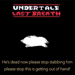 Undertale Last Breath: Phase 50678 | He’s dead now please stop stabbing him please stop...
