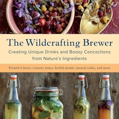 GET ✔PDF✔ The Wildcrafting Brewer: Creating Unique Drinks and Boozy Concoctions