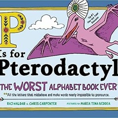 (PDF/DOWNLOAD) P Is for Pterodactyl: The Worst Alphabet Book Ever BY Raj Haldar (Author),Chris