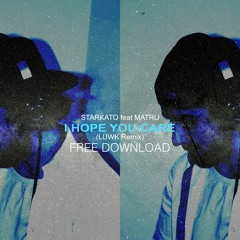 Starkato - I Hope You Care (LUWK Remix)// FREE DOWNLOAD