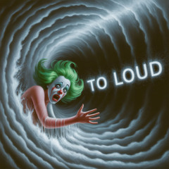 TO loud