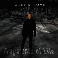 Glenn Love- Fragments Of Life