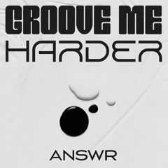ANSWR - Groove Me Harder [FREE DL]