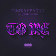 LUCKALEANNN FT YUNG LEAN - TO ME // PROD HAF BROS