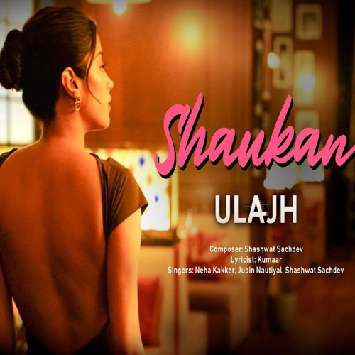 Shaukan - Ulajh x Neha Kakkar x Jubin Nautiyal (0fficial Mp3)