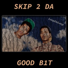 SKIP 2 DA GOOD B1T