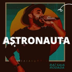 Rai Saia Rodada - Astronauta