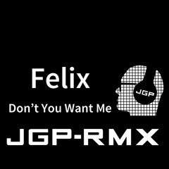 FELIX - DON'T YOU WANT MY LOVE - JGP RMX