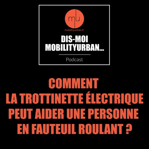 Épisode #3 - COMMENT LA TROTTINETTE ÉLECTRIQUE PEUT AIDER UNE PERSONNE EN FAUTEUIL ROULANT ?