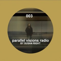 parallel visions radio 003 by SUSAN RIGHT