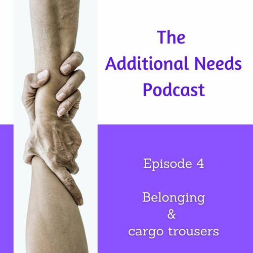 The Additional Needs Podcast (4) The one about belonging and cargo trousers