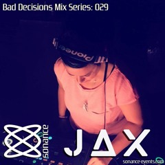 Sonance Bad Decisions Mix 029 - J A X