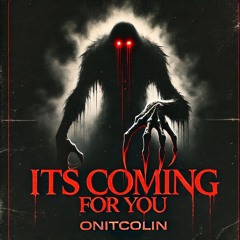 ITS COMING FOR YOU