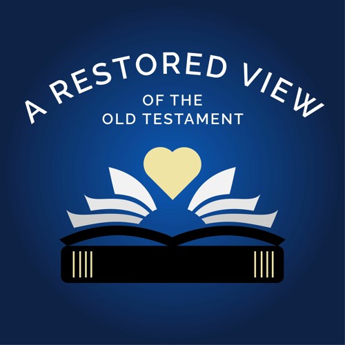 A Restored View of the Old Testament Podcast