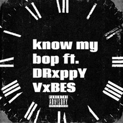 Know my bop ft.DRxppY VxBES