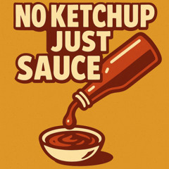 NO KETCHUP JUST SAUCE!