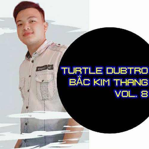 TURTLE DUBTRO - NST BẮC KIM THANG VOL. 8