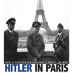 Get KINDLE ✅ Hitler in Paris: How a Photograph Shocked a World at War (Captured World
