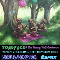 Awkward Encounters At The Teddy Bears Picnic (ToadFace Ft Henry Hall Orchestra KholdPhuzion Remix)