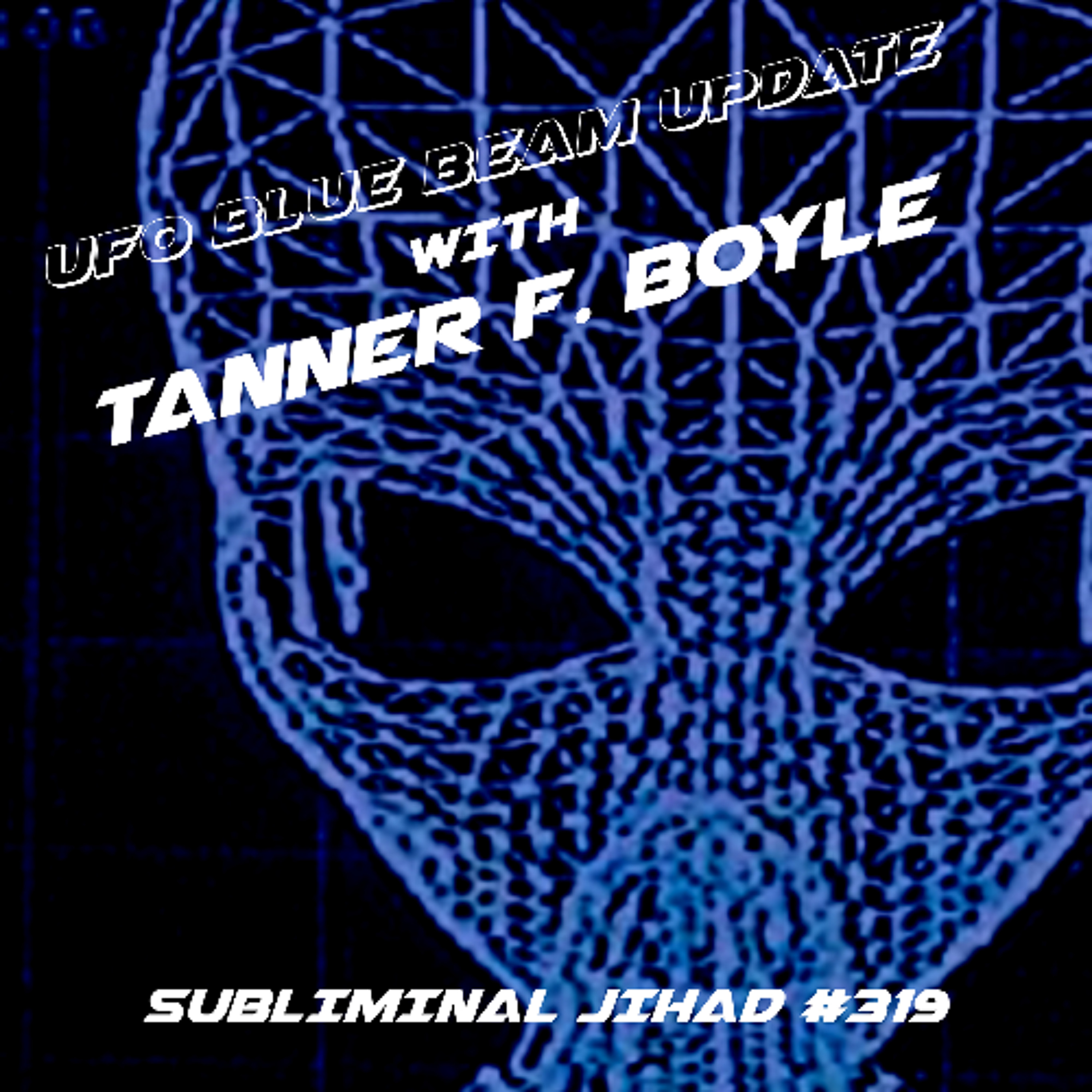 [#319] UFO BLUE BEAM UPDATE with Tanner F. Boyle
