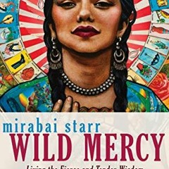 READ PDF EBOOK EPUB KINDLE Wild Mercy: Living the Fierce and Tender Wisdom of the Women Mystics by