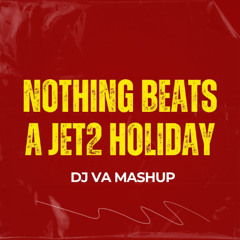 NOTHING BEATS A JET2 HOLIDAY - DJ VA MASHUP [Free Download]