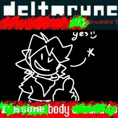[Deltarune: yes Puppet] I'msome body