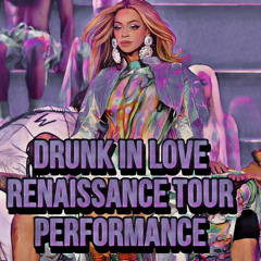 BEYONCE - DRUNK IN LOVE RENAISSANCE TOUR PERFORMANCE