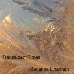 Translucent Times | Marianne Lihannah