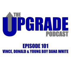 Episode 101 - Vince, Donald & Young Boy Dana White