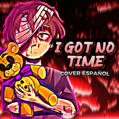I Got No Time【FNAF SONG】|| COVER ESPAÑOL ||