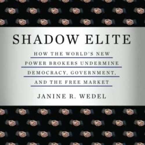 FREE EPUB 📨 Shadow Elite: HOW THE WORLD'S NEW POWER BROKERS UNDERMINE DEMOCRACY, GOV