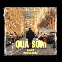 Quá Sớm - Low G (DATWEE Remix)