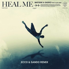 Matisse & Sadko - Heal Me (feat. Alex Aris) [Ecco & Sando Remix]