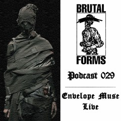 Podcast 029 - Envelope Muse Live x Brutal Forms