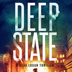 [READ] EBOOK 📥 Deep State: A Bear Logan Thriller (Bear Logan Thrillers Book 4) by  L