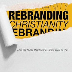 PDF✔read❤online Rebranding Christianity: When The Worlds Most Important Brand Loses Its Way
