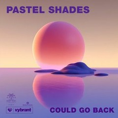 Pastel Shades - Could Go Back