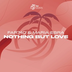 [OUT NOW!] FAR74D & Maria Ebra - Nothing But Love (Original Mix) [TAR Oasis]