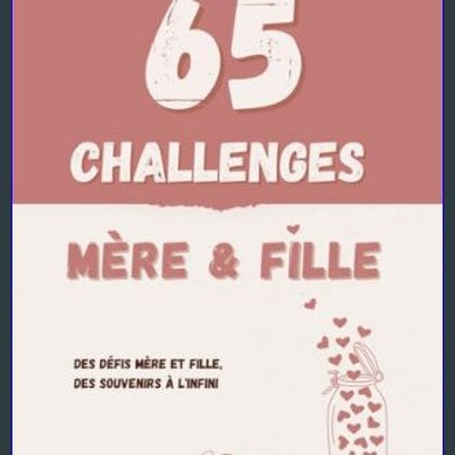[PDF] eBOOK Read ⚡ 65 challenges mère & fille: Défis et activités pour mère et fille | Créez des s
